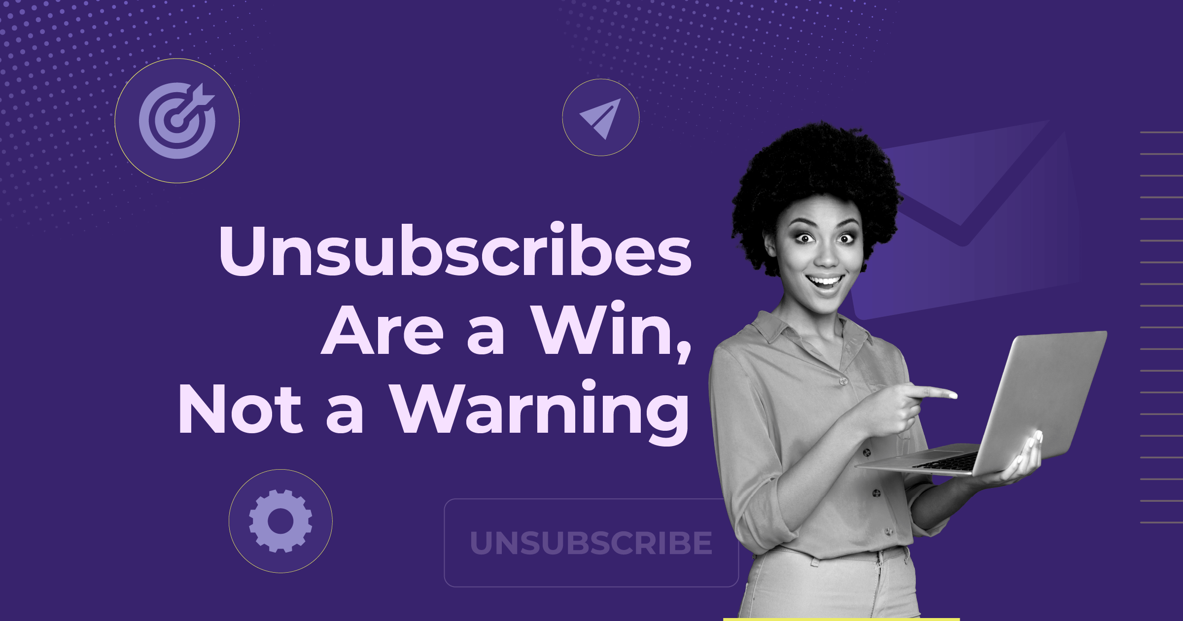 unsubscribes are a win not a warning